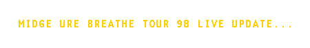 Midge Ure Breathe Tour 98 Live Update...